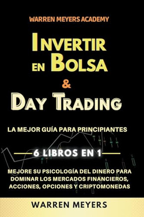 Invertir en Bolsa & Day Trading La mejor gu?a para principiantes 6 Libros en 1 Mejore su psicolog?a del dinero para dominar los mercados financieros,