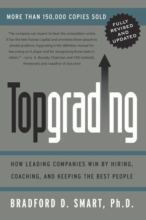 Topgrading (revised PHP edition): How Leading Companies Win by Hiring, Coaching and Keeping the Best People