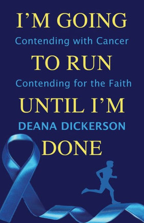 I'm Going To Run until I'm Done: Contending with Cancer Contending for the Faith
