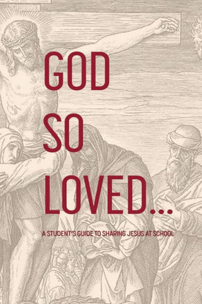 God So Loved: A Student's Guide to Sharing Jesus at School