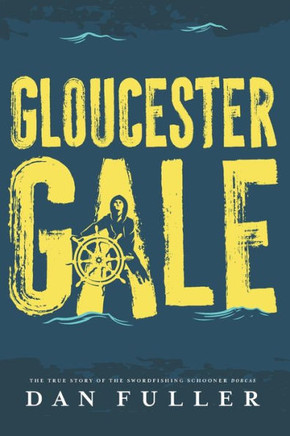 Gloucester Gale: The True Story of the Swordfishing Schooner Dorcas