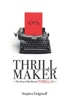Thrill Maker: The Story of My Musical ""Thrill Me""