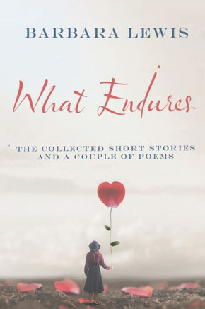 What Endures: The Collected Short Stories And a Couple of Poems