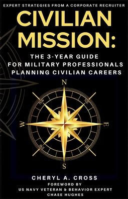 Civilian Mission: The 3-Year Guide for Military Professionals Planning Civilian Careers