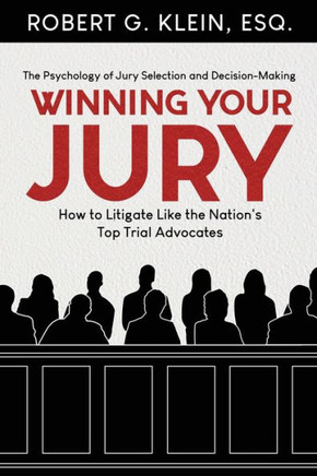 Winning Your Jury: How to Litigate Like the Nation's Top Trial Advocates