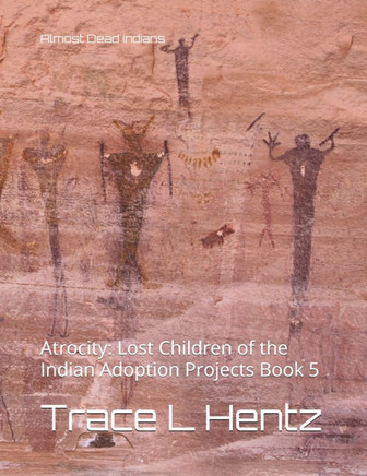 Almost Dead Indians: Atrocity: Lost Children of the Indian Adoption Projects Book 5