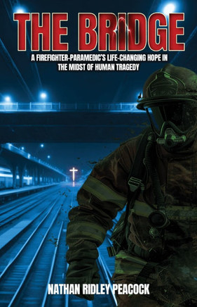 The Bridge: A Firefighter-Paramedic's Life-Changing Hope in the Midst of Human Tragedy