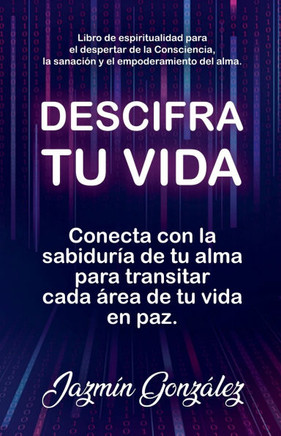 Descifra tu vida: Conecta con la sabidur?a de tu alma para transitar cada ?rea de tu vida en paz.