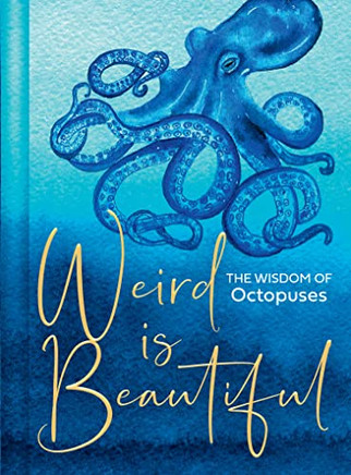 Weird Is Beautiful: The Ultimate Octopus-Inspired Self-Care Bible To Motivate You To Live Wild, Weird And Free