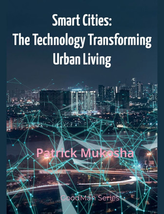 ""Smart Cities: The Technology Transforming Urban Living""