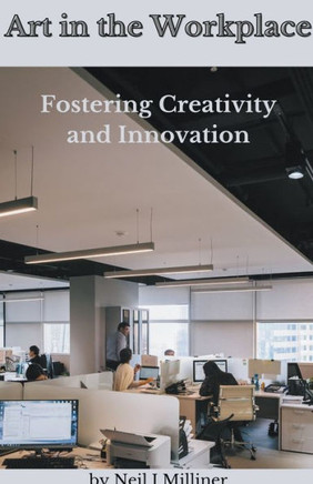 Art In The Workplace: Fostering Creativity and Innovation