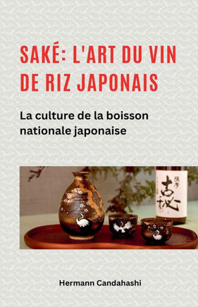 Sak?: l'art du vin de riz japonais La culture de la boisson nationale japonaise