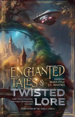 Enchanted Tales & Twisted Lore: Fairy Tales, Folklore, and Fables Reimagined - Volume 1