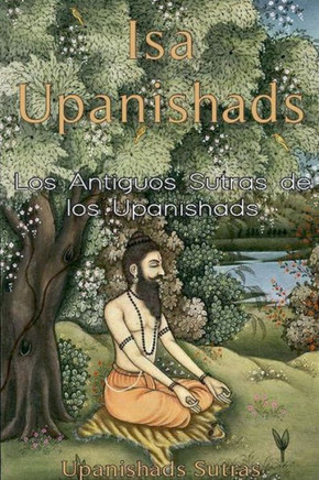 Isa Upanishads: Los Antiguos Sutras de los Upanishads