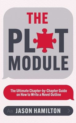 The Plot Module: The Ultimate Chapter-by-Chapter Guide on How to Write a Novel Outline