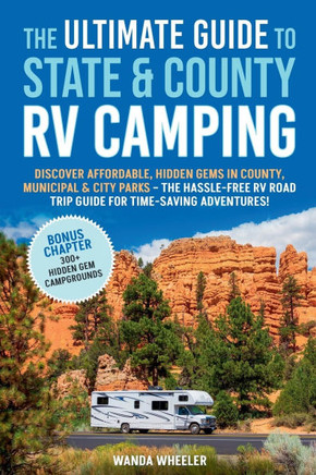 The Ultimate Guide to State & County RV Camping: Discover Affordable, Hidden Gems in County, Municipal & City Parks -The Hassle-Free RV Road Trip Guid