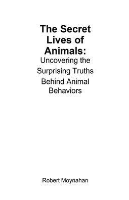 The Secret Lives of Animals: Uncovering the Surprising Truths Behind Animal Behaviors