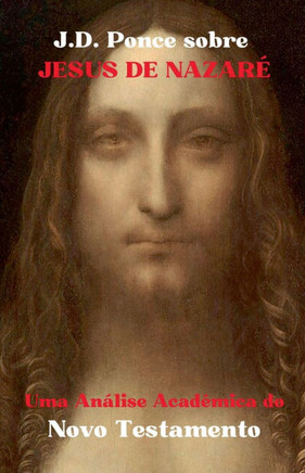 J.D. Ponce sobre Jesus de Nazar?: Uma An?lise Acad?mica do Novo Testamento