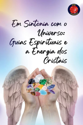 Em Sintonia com o Universo: Guias Espirituais e a Energia dos Cristais