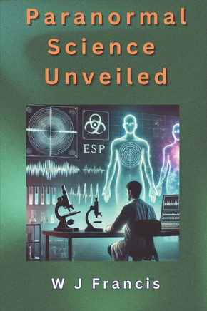 Paranormal Science Unveiled: A Scientific Journey In to the Paranormal