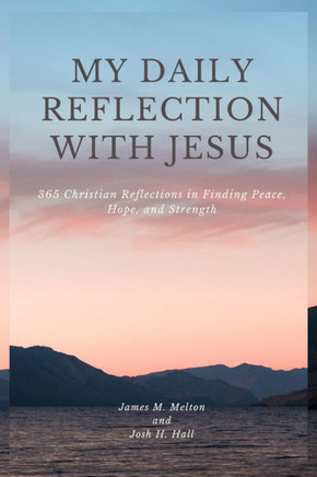 My Daily Reflection with Jesus: 365 Christian Reflections in Finding Peace, Hope, and Strength for Men and Women.