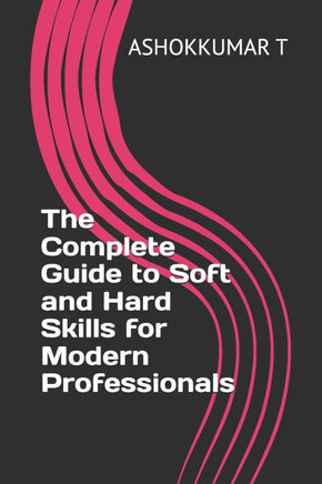 The Complete Guide to Soft and Hard Skills for Modern Professionals