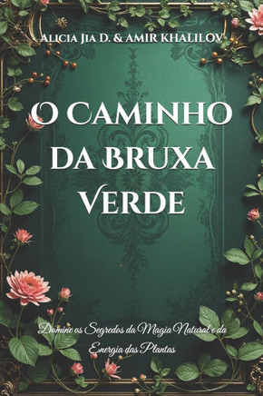 O Caminho da Bruxa Verde: Domine os Segredos da Magia Natural e da Energia das Plantas
