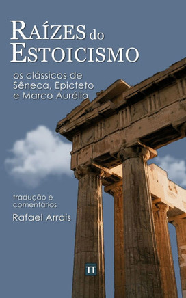 Ra?zes do Estoicismo: os cl?ssicos de S?neca, Epicteto e Marco Aur?lio
