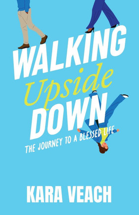 Walking Upside Down: The Journey to a Blessed Life