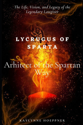 Lycurgus of Sparta: The Life, Vision, and Legacy of the Legendary Lawgiver