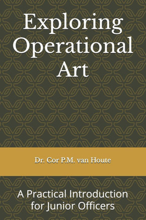 Exploring Operational Art: A Practical Introduction for Junior Officers Exploring Operational Art: A Practical Introduction for Junior Officers