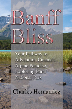 Banff Bliss: Your Pathway to Adventure, Canada's Alpine Paradise, Exploring Banff National Park