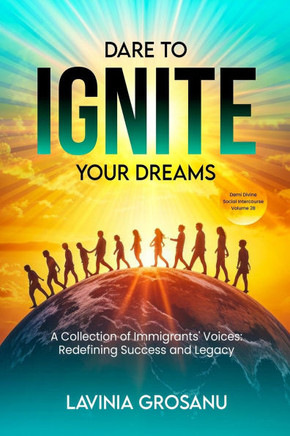 Dare To Ignite Your Dreams: Social Intercourse Volume 2B: A Collection Of Immigrants' Voices; Redefining Success and Legacy