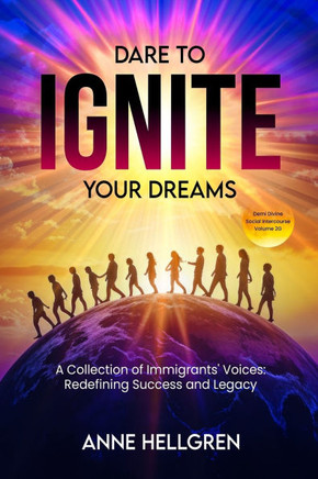 Dare To Ignite Your Dreams: Social Intercourse Volume 2G: A Collection Of Immigrants' Voices; Redefining Success and Legacy
