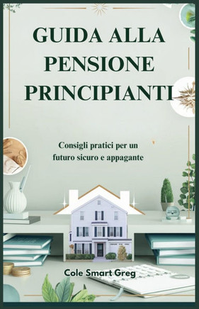 Guida Alla Pensione Principianti: Consigli pratici per un futuro sicuro e appagante