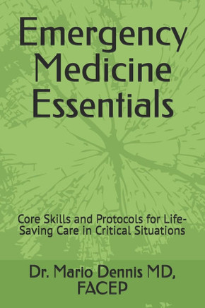 Emergency Medicine Essentials: Core Skills and Protocols for Life-Saving Care in Critical Situations