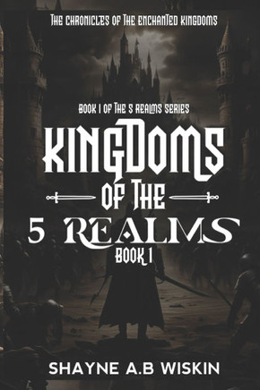 The Kingdoms Of The 5 Realms: The chronicles of the enchanted kingdoms