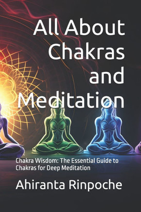 All About Chakras and Meditation: Chakra Wisdom: The Essential Guide to Chakras for Deep Meditation