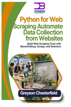 Python for Web Scraping: Automate Data Collection from Websites: Build Web Scraping Tools with BeautifulSoup, Scrapy, and Selenium