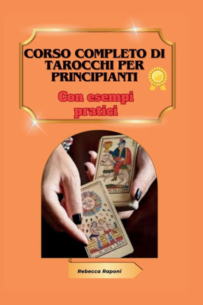 Corso completo di tarocchi per principianti: con esempi pratici