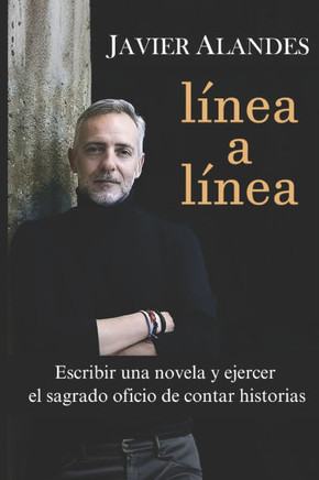 L?nea a l?nea: Escribir una novela y ejercer el sagrado oficio de contar historias.