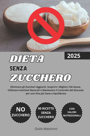 Dieta Senza Zucchero: Eliminare gli Zuccheri Aggiunti, Scoprire i Migliori Cibi Senza, Utilizzare Sostituti Naturali e Mantenere il Controll