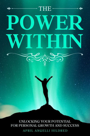 The Power Within: Unlocking Your Potential for Personal Growth and Success