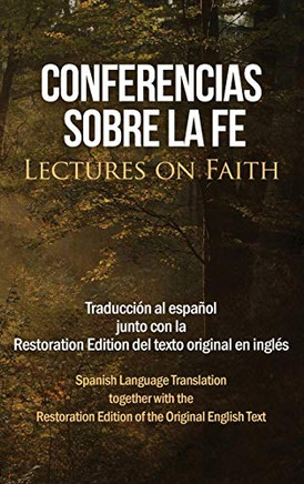 Conferencias sobre la fe (Lectures on Faith) : Traducción al español junto con la Restoration Edition del texto original en inglés - 9781951168674