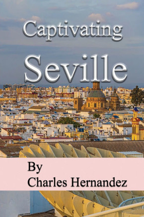 Captivating Seville: A Journey Through Southern Spain, A Traveler's Passage Through Andalusia