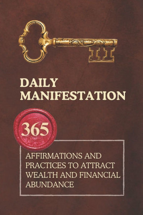 Daily Manifestation: 365 Affirmations and Practices to Attract Wealth and Financial Abundance
