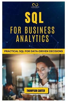 SQL for Business Analytics: Practical SQL for Data-Driven Decisions