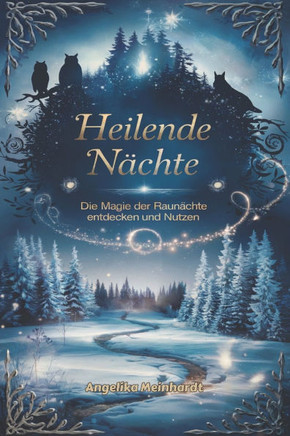 Heilende N?chte - Die Magie der Raun?chte: Eine Reise durch die zw?lf heiligen N?chte, um Klarheit zu finden und Altes loszulassen entdecken und nutze