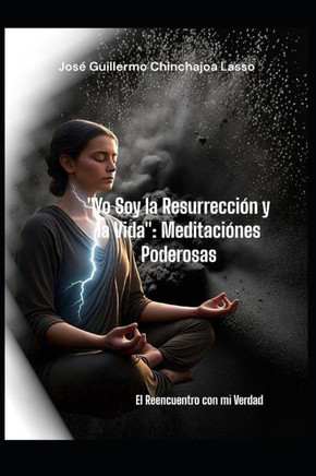 Yo Soy la Resurrecci?n y la vida Meditaciones Poderosas: El Reencuentro con mi Verdad
