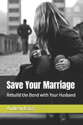 Save Your Marriage: Rebuild the Bond with Your Husband